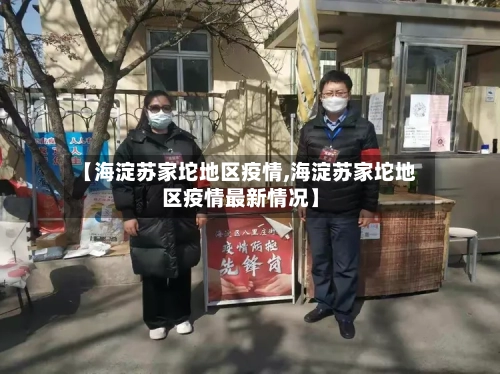 【海淀苏家坨地区疫情,海淀苏家坨地区疫情最新情况】