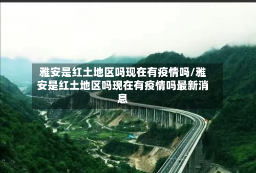 雅安是红土地区吗现在有疫情吗/雅安是红土地区吗现在有疫情吗最新消息