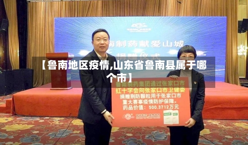 【鲁南地区疫情,山东省鲁南县属于哪个市】