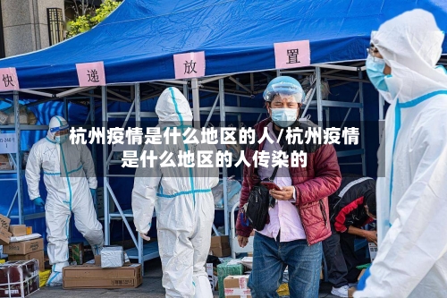 杭州疫情是什么地区的人/杭州疫情是什么地区的人传染的-第2张图片