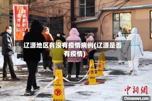 辽源地区有没有疫情病例(辽源是否有疫情)