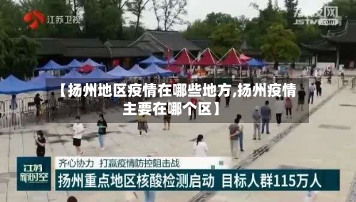 【扬州地区疫情在哪些地方,扬州疫情主要在哪个区】-第2张图片