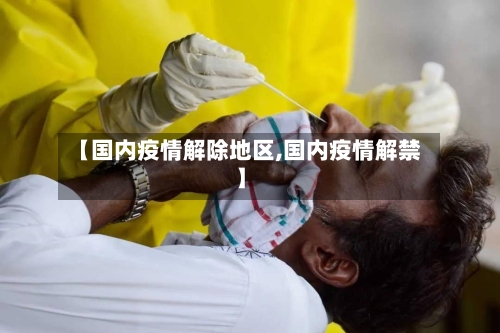 【国内疫情解除地区,国内疫情解禁】-第2张图片
