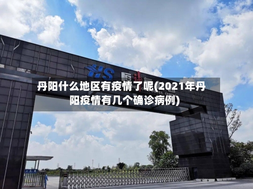 丹阳什么地区有疫情了呢(2021年丹阳疫情有几个确诊病例)-第2张图片