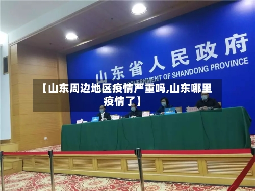 【山东周边地区疫情严重吗,山东哪里疫情了】