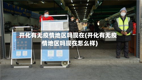 开化有无疫情地区吗现在(开化有无疫情地区吗现在怎么样)-第2张图片