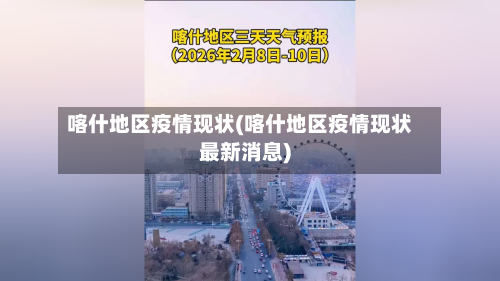 喀什地区疫情现状(喀什地区疫情现状最新消息)-第2张图片