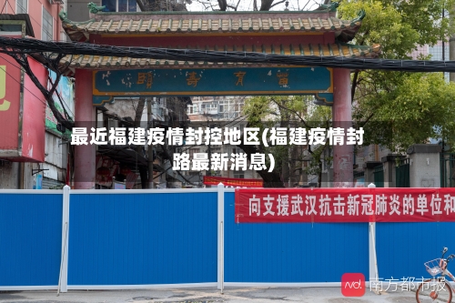 最近福建疫情封控地区(福建疫情封路最新消息)