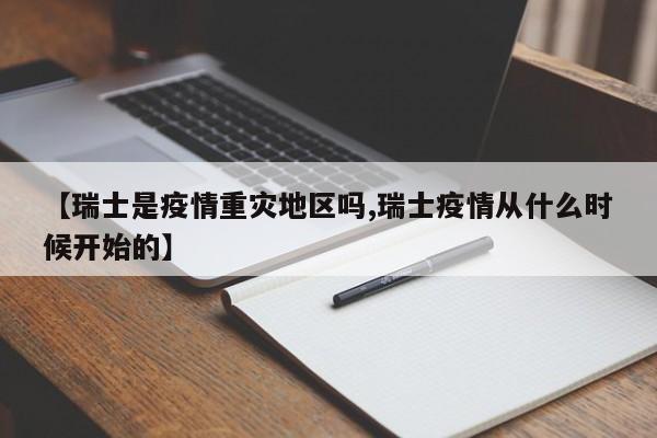【瑞士是疫情重灾地区吗,瑞士疫情从什么时候开始的】